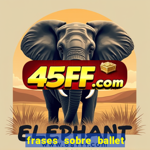 frases sobre ballet ana botafogo